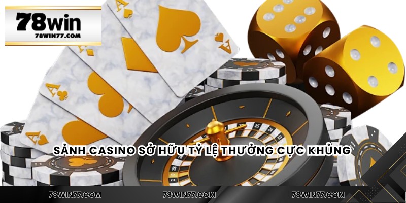 Sảnh casino sở hữu tỷ lệ thưởng cực khủng